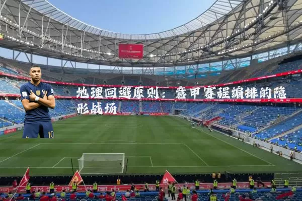 地理回避原则：意甲赛程编排的隐形战场