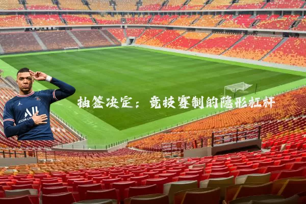 抽签决定：竞技赛制的隐形杠杆