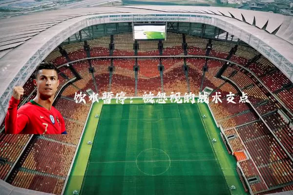 饮水暂停：被忽视的战术支点
