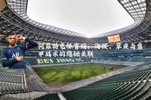 阿兹特克体育场:海拔、草皮与意甲战术的隐秘关联