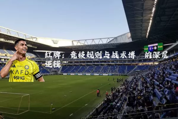 红牌：竞技规则与战术博弈的深层逻辑