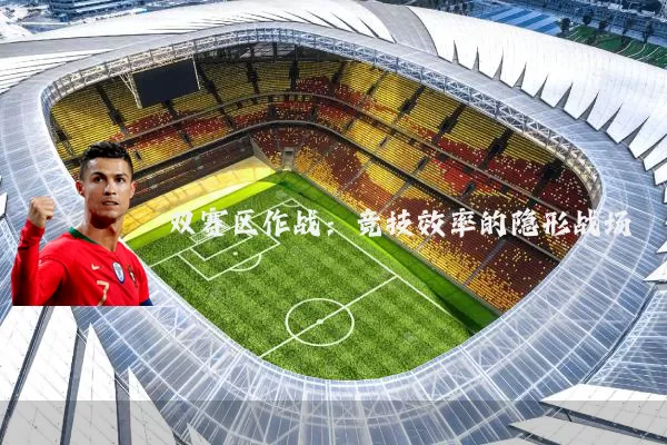 双赛区作战:竞技效率的隐形战场